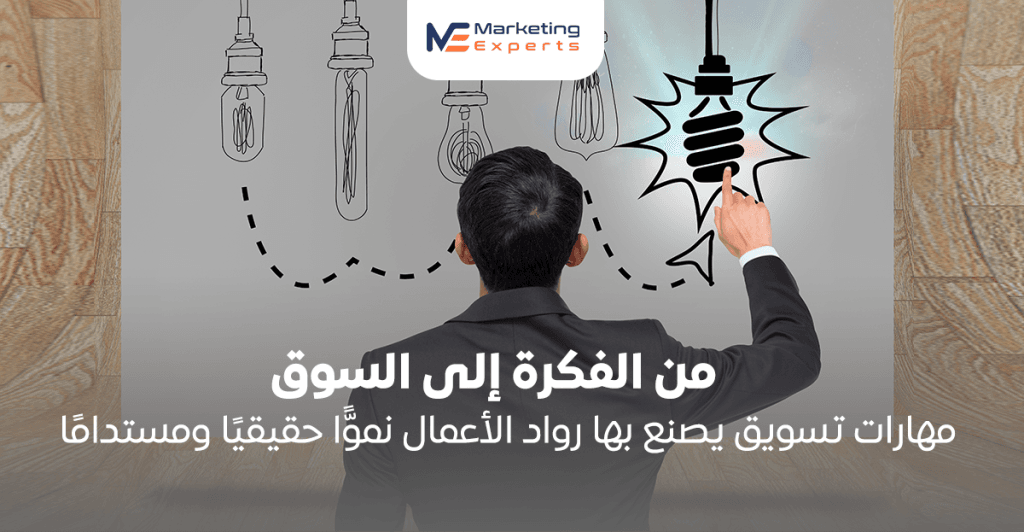 من الفكرة إلى السوق: مهارات تسويق يصنع بها رواد الأعمال نموًّا حقيقيًا ومستدامًا